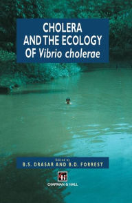 Title: Cholera and the Ecology of Vibrio cholerae / Edition 1, Author: B.S. Drasar