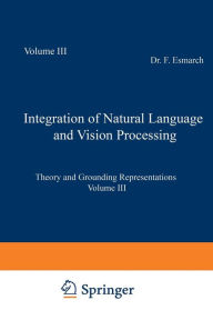 Title: Integration of Natural Language and Vision Processing: Theory and Grounding Representations Volume III, Author: Paul Mc Kevitt