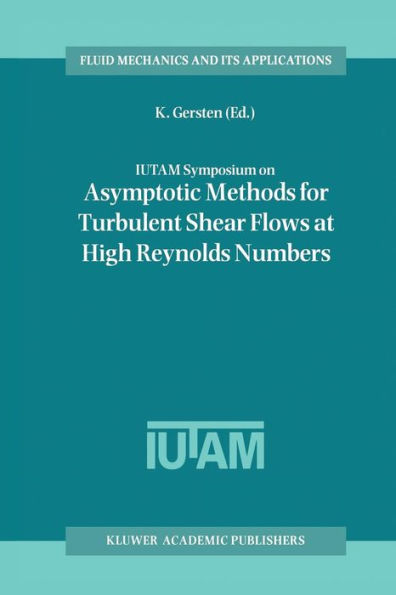 IUTAM Symposium on Asymptotic Methods for Turbulent Shear Flows at High Reynolds Numbers: Proceedings of the IUTAM Symposium held in Bochum, Germany, June 28-30 1995