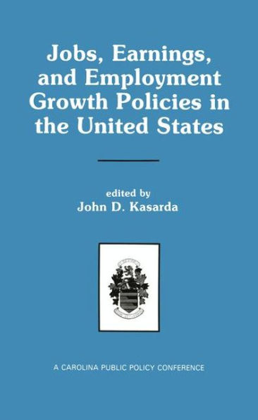 Jobs, Earnings, and Employment Growth Policies in the United States: A Carolina Public Policy Conference Volume