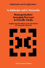 Title: Homogenisation: Averaging Processes in Periodic Media: Mathematical Problems in the Mechanics of Composite Materials, Author: N.S. Bakhvalov