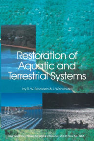 Title: Restoration of Aquatic and Terrestrial Systems: Proceedings of a Special Water Quality Session Dealing with the Restoration of Acidified Waters in conjunction with the Annual Meeting of the North American Fisheries Society held in Toronto, Ontario, Canada, Author: R.W. Brocksen