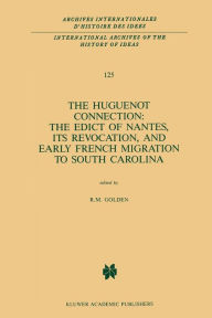 Title: The Huguenot Connection: The Edict of Nantes, Its Revocation, and Early French Migration to South Carolina, Author: R.M. Golden