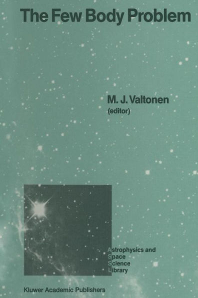 The Few Body Problem: Proceedings of the 96th Colloquium of the International Astronomical Union Held in Turku, Finland, June 14-19, 1987