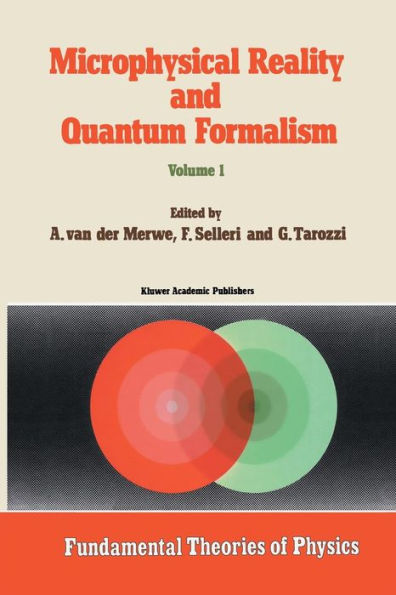 Microphysical Reality and Quantum Formalism: Proceedings of the Conference 'Microphysical Reality and Quantum Formalism' Urbino, Italy, September 25th - October 3rd, 1985 Volume 1