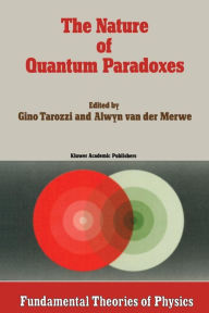 Title: The Nature of Quantum Paradoxes: Italian Studies in the Foundations and Philosophy of Modern Physics, Author: G. Tarozzi