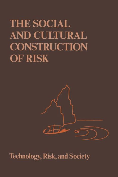 The Social and Cultural Construction of Risk: Essays on Risk Selection and Perception