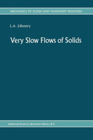 Title: Very Slow Flows of Solids: Basics of Modeling in Geodynamics and Glaciology, Author: L.A. Lliboutry