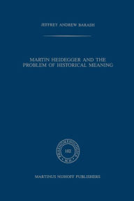 Title: Martin Heidegger and the Problem of Historical Meaning, Author: A Jeffrey Barash