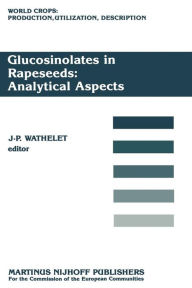 Title: Glucosinolates in Rapeseeds: Analytical Aspects: Proceedings of a Seminar in the CEC Programme of Research on Plant Productivity, held in Gembloux (Belgium), 1-3 October 1986, Author: J.-P. Wathelet