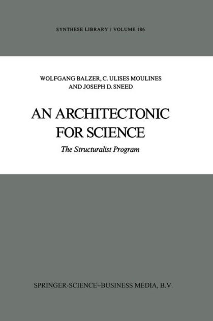 An Architectonic for Science: The Structuralist Program by W. Balzer, C ...