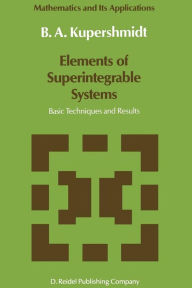 Title: Elements of Superintegrable Systems: Basic Techniques and Results, Author: B. Kupershmidt