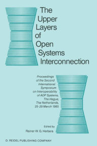 Title: The Upper Layers of Open Systems Interconnection: Proceedings of the Second International Symposium on Interoperability of ADP Systems, The Hague, The Netherlands, 25-29 March 1985, Author: Rainer W.G. Herbers