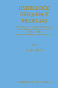 Title: Hydrologic Frequency Modeling: Proceedings of the International Symposium on Flood Frequency and Risk Analyses, 14-17 May 1986, Louisiana State University, Baton Rouge, U.S.A., Author: V.P. Singh