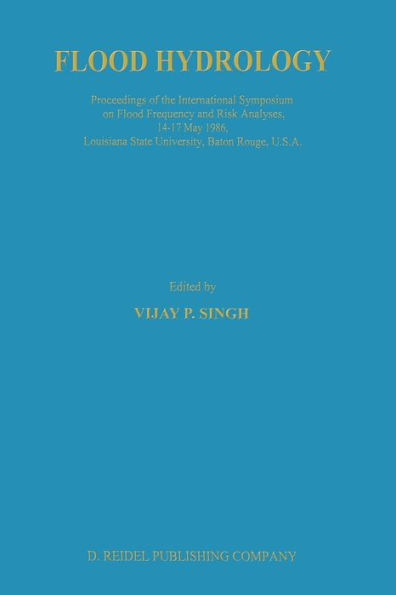 Flood Hydrology: Proceeding of the International Symposium on Flood Frequency and Risk Analyses, 14-17 May 1986, Louisiana State University, Baton Rouge, USA