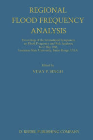 Title: Regional Flood Frequency Analysis: Proceedings of the International Symposium on Flood Frequency and Risk Analyses, 14-17 May 1986, Louisiana State University, Baton Rouge, U.S.A., Author: V.P. Singh