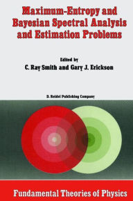 Title: Maximum-Entropy and Bayesian Spectral Analysis and Estimation Problems: Proceedings of the Third Workshop on Maximum Entropy and Bayesian Methods in Applied Statistics, Wyoming, U.S.A., August 1-4, 1983, Author: C.R. Smith