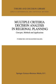 Title: Multiple Criteria Decision Analysis in Regional Planning: Concepts, Methods and Applications, Author: Fumiko Seo