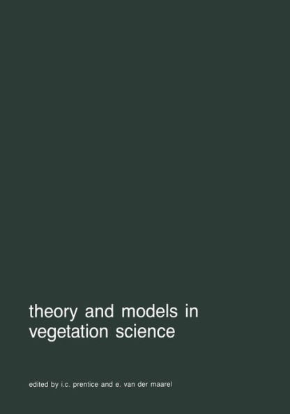 Theory and models vegetation science: Proceedings of Symposium, Uppsala, July 8-13, 1985