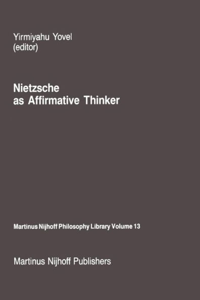 Nietzsche as Affirmative Thinker: Papers Presented at the Fifth Jerusalem Philosophical Encounter, April 1983