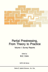 Title: Partial Prestressing, From Theory to Practice: Volume I. Survey Reports, Author: M.Z. Cohn