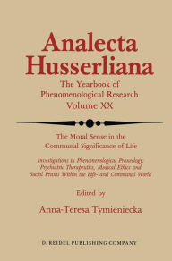Title: The Moral Sense in the Communal Significance of Life: Investigations in Phenomenological Praxeology: Psychiatric Therapeutics, Medical Ethics und Social Praxis Within the Life- and Communal World, Author: Anna-Teresa Tymieniecka