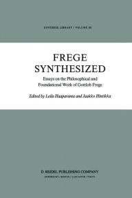 Title: Frege Synthesized: Essays on the Philosophical and Foundational Work of Gottlob Frege, Author: L. Haaparanta
