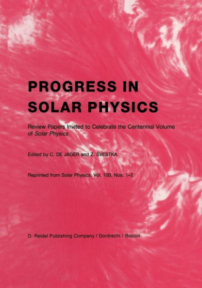 Progress in Solar Physics: Review Papers Invited to Celebrate the Centennial Volume of Solar Physics