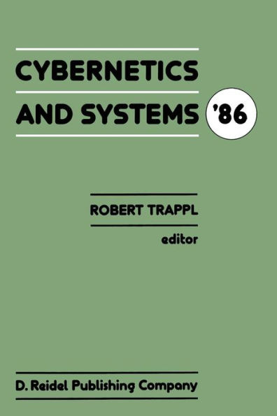 Cybernetics and Systems '86: Proceedings of the Eighth European Meeting on Cybernetics and Systems Research, organized by the Austrian Society for Cybernetic Studies, held at the University of Vienna, Austria, 1-4 April 1986