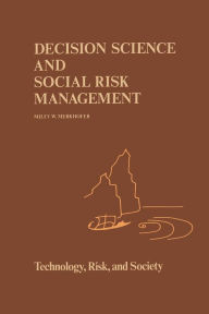 Title: Decision Science and Social Risk Management: A Comparative Evaluation of Cost-Benefit Analysis, Decision Analysis, and Other Formal Decision-Aiding Approaches, Author: M.W Merkhofer