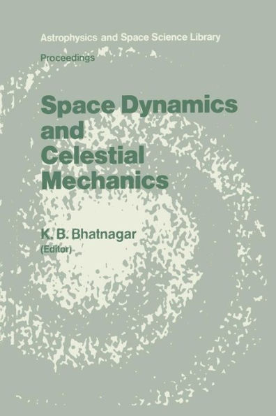 Space Dynamics and Celestial Mechanics: Proceedings of the International Workshop, Delhi, India, 14-16 November 1985