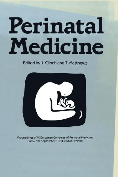 Perinatal Medicine: Proceedings of the IX European Congress of Perinatal Medicine held in Dublin, Ireland September 3rd-5th 1984