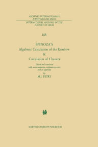Title: Spinoza's Algebraic Calculation of the Rainbow & Calculation of Chances: Edited and Translated with an Introduction, Explanatory Notes and an Appendix by Michael J. Petry, Author: Benedict de Spinoza