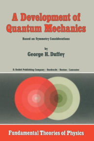 Title: A Development of Quantum Mechanics: Based on Symmetry Considerations, Author: G.H. Duffey