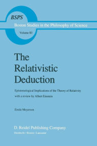 Title: The Relativistic Deduction: Epistemological Implications of the Theory of Relativity With a Review by Albert Einstein and an Introduction by Mili? ?apek, Author: ïmile Meyerson