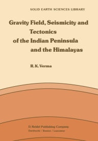 Title: Gravity Field, Seismicity and Tectonics of the Indian Peninsula and the Himalayas, Author: R.K. Verma