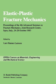 Title: Elastic-Plastic Fracture Mechanics: Proceedings of the 4th Advanced Seminar on Fracture Mechanics, Joint Research Centre, Ispra, Italy, 24-28 October 1983 in collaboration with the European Group on Fracture, Author: Lars Hannes Larsson