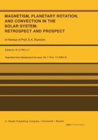 Title: Magnetism, Planetary Rotation, and Convection in the Solar System: Retrospect and Prospect: In Honour of Prof. S.K. Runcorn, Author: W. O'Reilly