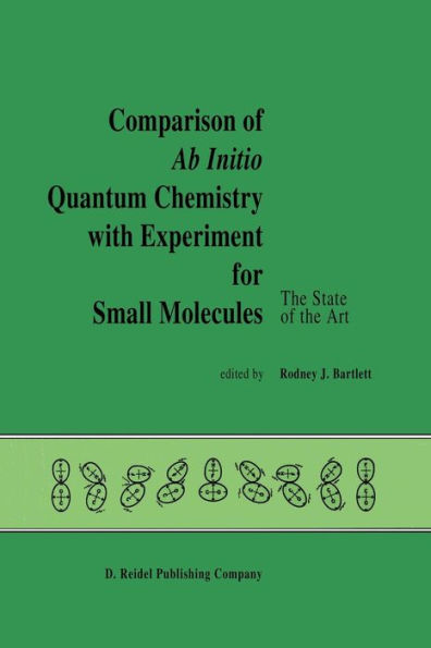 Comparison of Ab Initio Quantum Chemistry with Experiment for Small Molecules: The State of the Art Proceedings of a Symposium Held at Philadelphia, Pennsylvania, 27-29 August, 1984