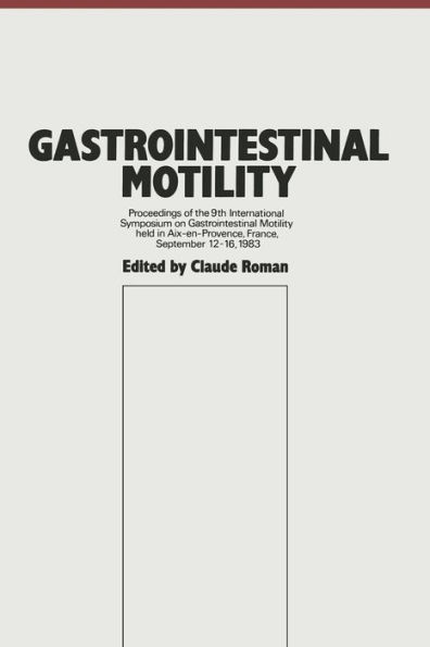 Gastrointestinal Motility: Proceedings of the 9th International Symposium on Gastrointestinal Motility held in Aix-en-Provence, France, September 12-16, 1983