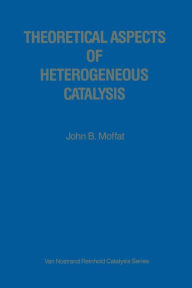 Title: Theoretical Aspects of Heterogeneous Catalysis, Author: John B. Moffat