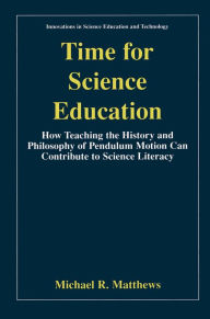 Title: Time for Science Education: How Teaching the History and Philosophy of Pendulum Motion can Contribute to Science Literacy, Author: Michael Matthews