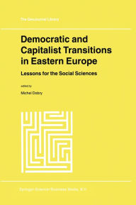 Title: Democratic and Capitalist Transitions in Eastern Europe: Lessons for the Social Sciences, Author: M. Dobry
