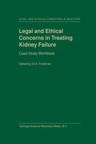 Title: Legal and Ethical Concerns in Treating Kidney Failure: Case Study Workbook, Author: E.A. Friedman