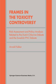 Title: Frames in the Toxicity Controversy: Risk Assessment and Policy Analysis Related to the Dutch Chlorine Debate and the Swedish PVC Debate, Author: Arnold Tukker