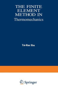 Title: The Finite Element Method in Thermomechanics, Author: Tai-Ran Hsu