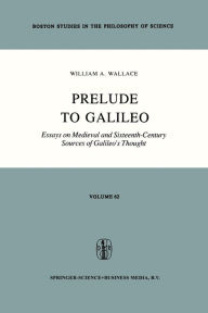 Title: Prelude to Galileo: Essays on Medieval and Sixteenth-Century Sources of Galileo's Thought, Author: William A. Wallace