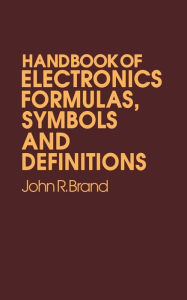 Title: Handbook of Electronic Formulas, Symbols and Definitions, Author: John R. Brand