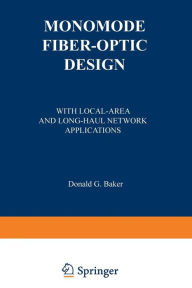 Title: Monomode Fiber-Optic Design: With Local-Area and Long-Haul Network Applications, Author: Donald G. Baker