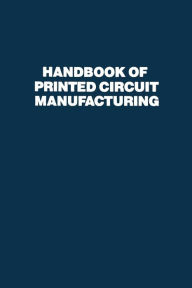 Title: Handbook of Printed Circuit Manufacturing, Author: Raymond H. Clark